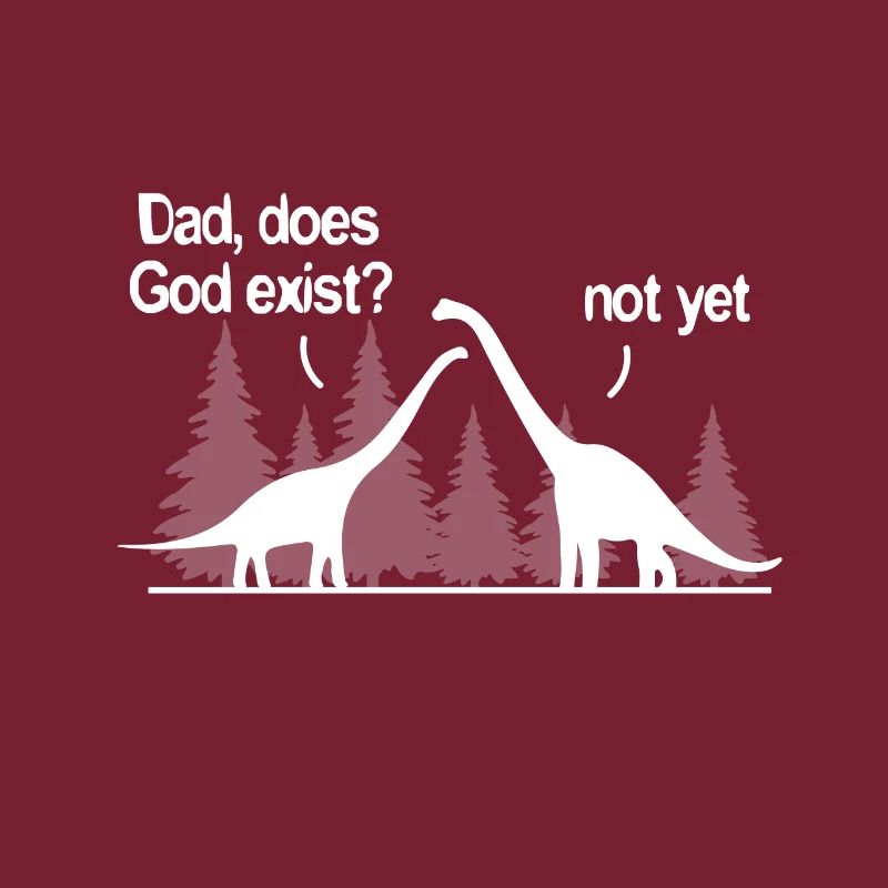 Dad does God exist? Not yet. Atheism atheist