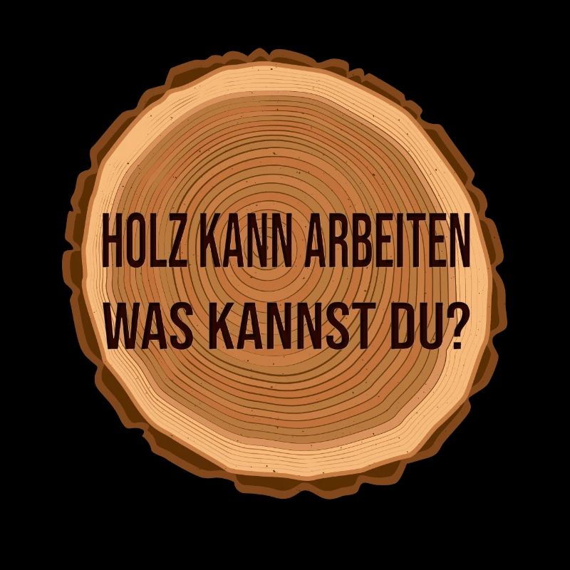 Holz arbeitet was kannst du?