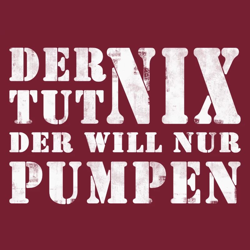 DER WILL NUR PUMPEN
