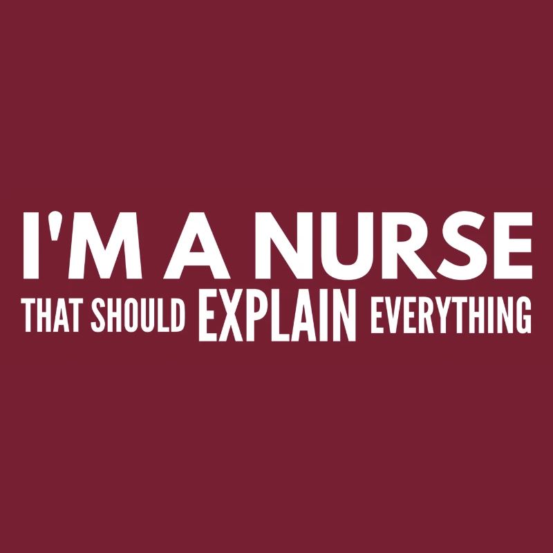 I'm A Nurse That Should Explain Everything