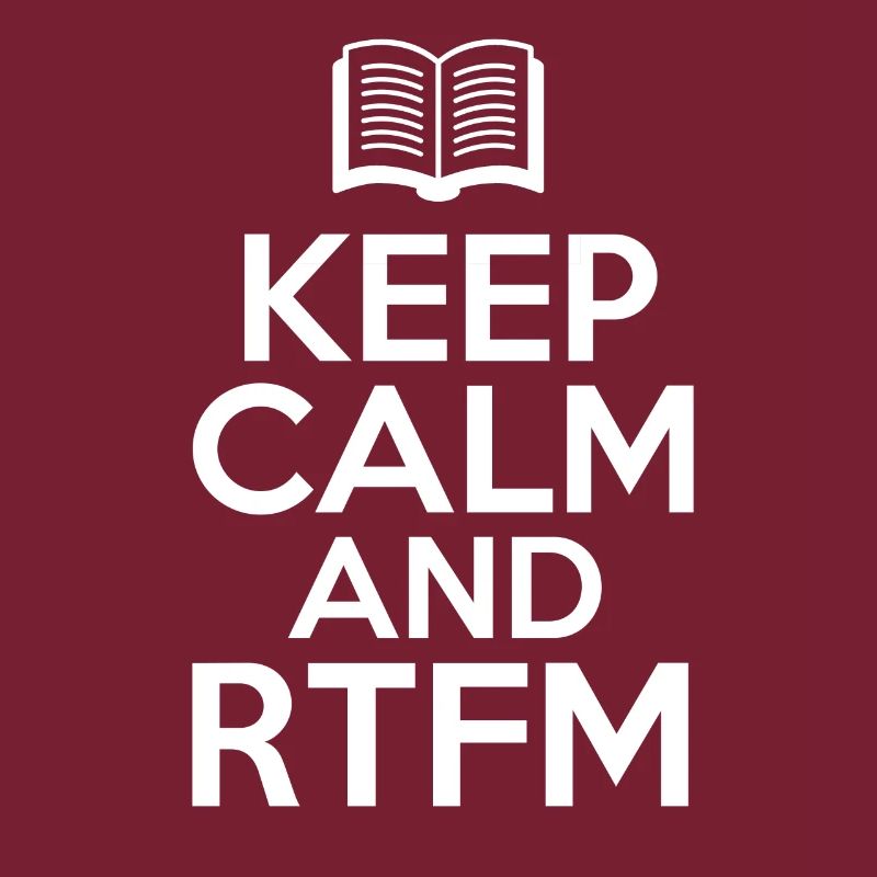 Keep Calm and RTFM Read the fucking Manuel coder