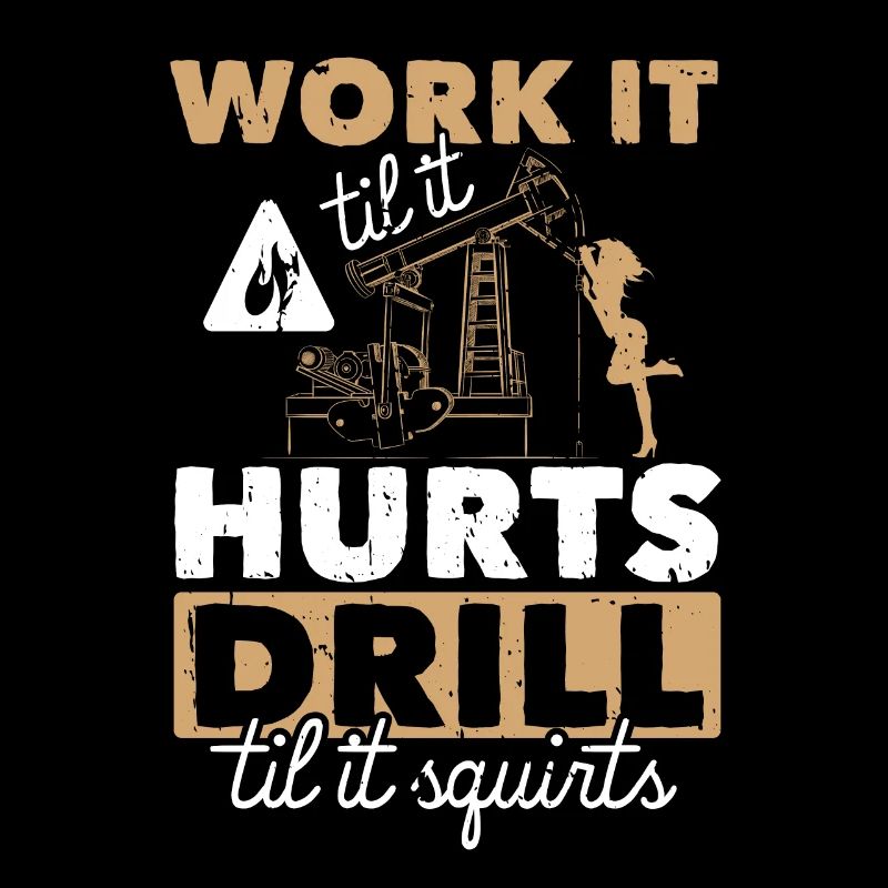 Work Til Hurt Squirts Bohrinsel Öl Platform Spruch
