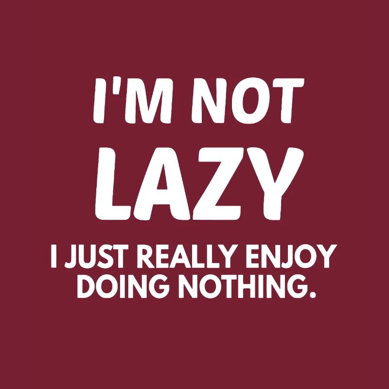 I'm Not Lazy I Just Really Enjoy Doing Nothing