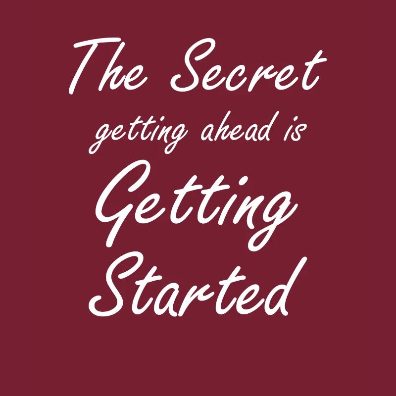 the secret getting ahead is getting started