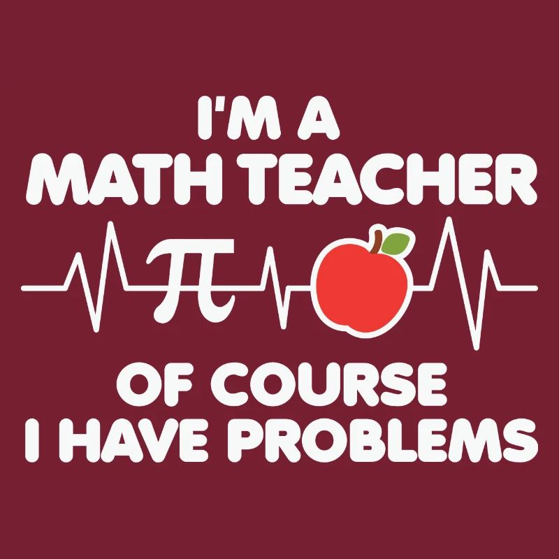 Math Teacher of course i have problems
