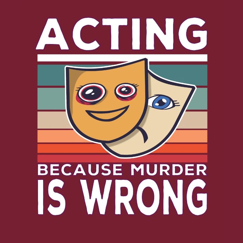 Acting Because Murder Is Wrong Funny Saying