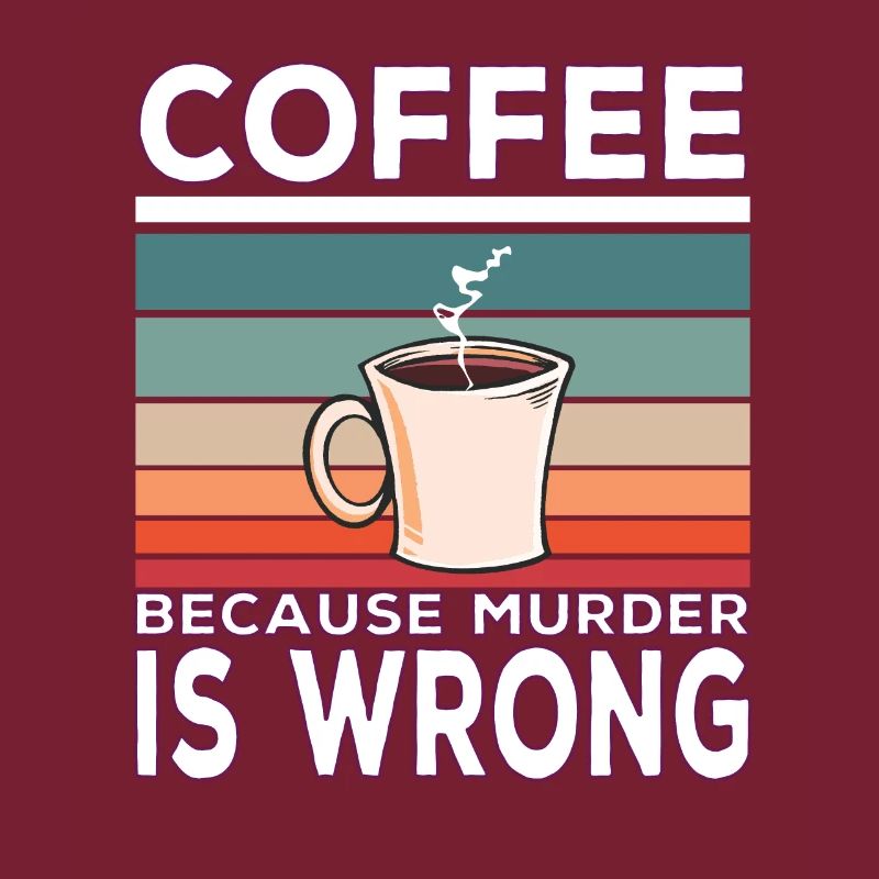 Coffee because murder is wrong Kaffee spruch