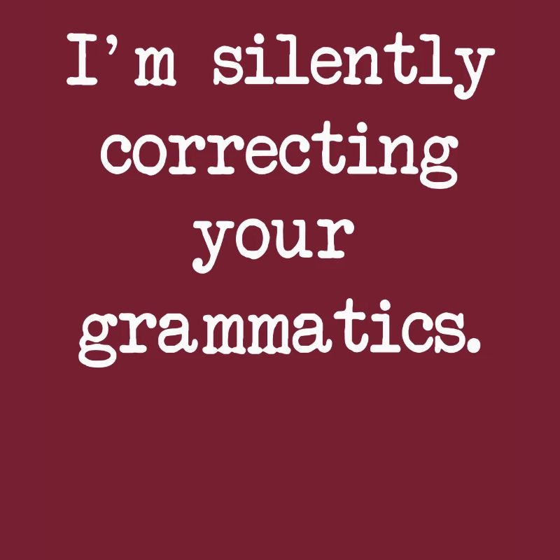 I'm Silently Correcting Your Grammatics