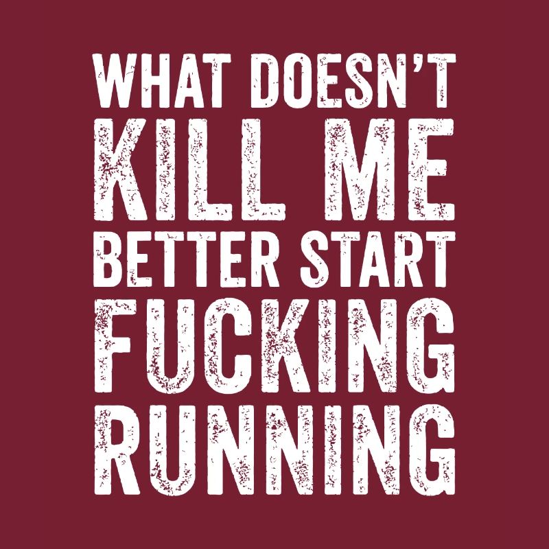 What Doesn't Kill Me Better Start Fucking Running
