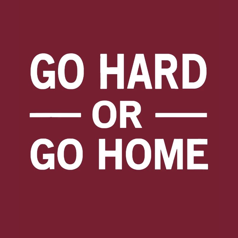 Geh hart oder geh nach Hause