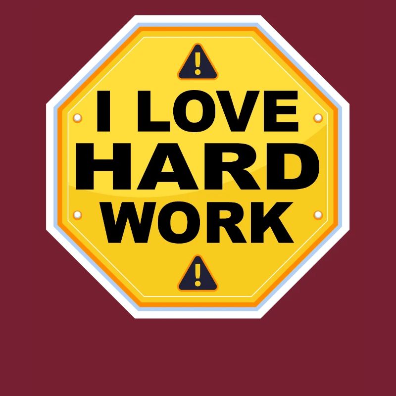 I love hard work