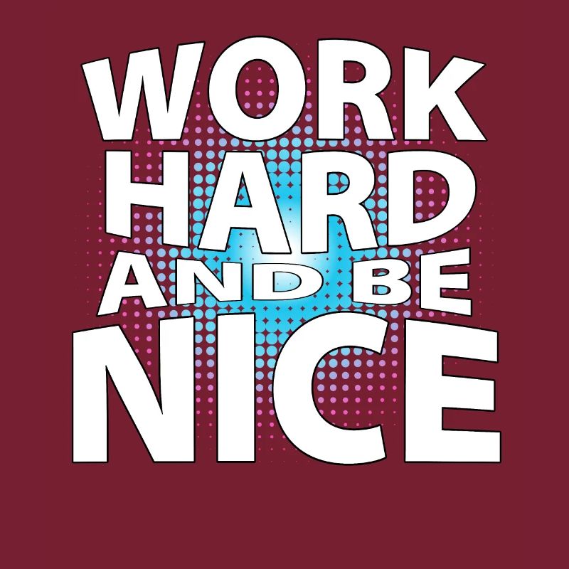 Work hard and be nice