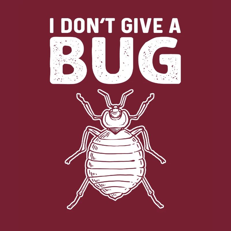 I don't give a bug. Exterminator.