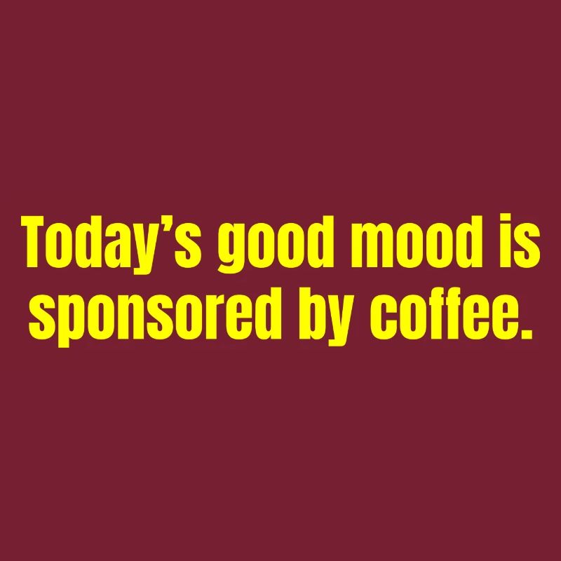 Die heutige gute Laune wird durch Kaffee gesponsert - lustig