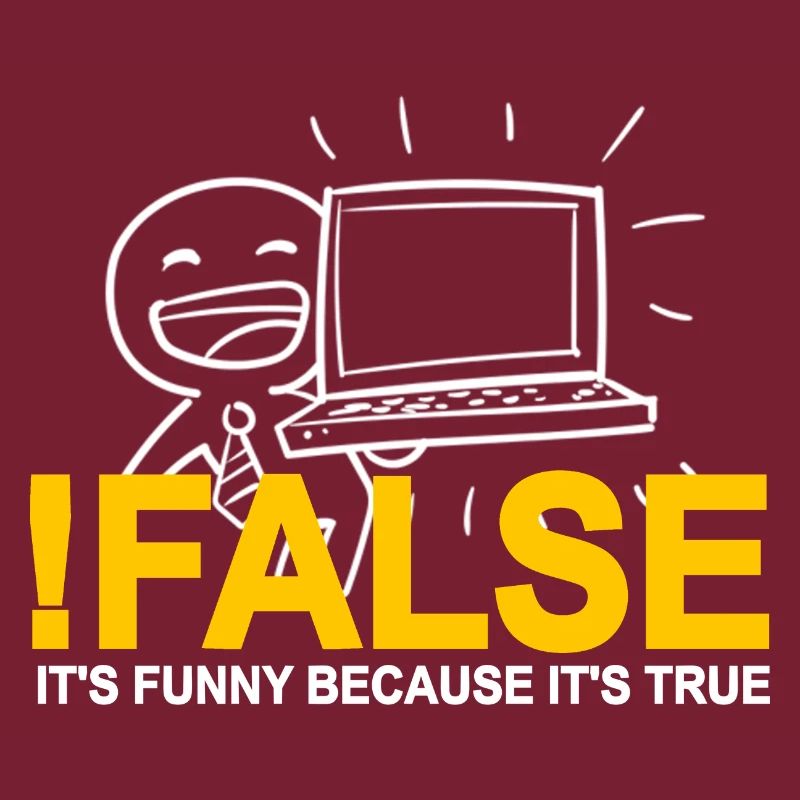 !FALSE It's Funny Because It's True Programmer