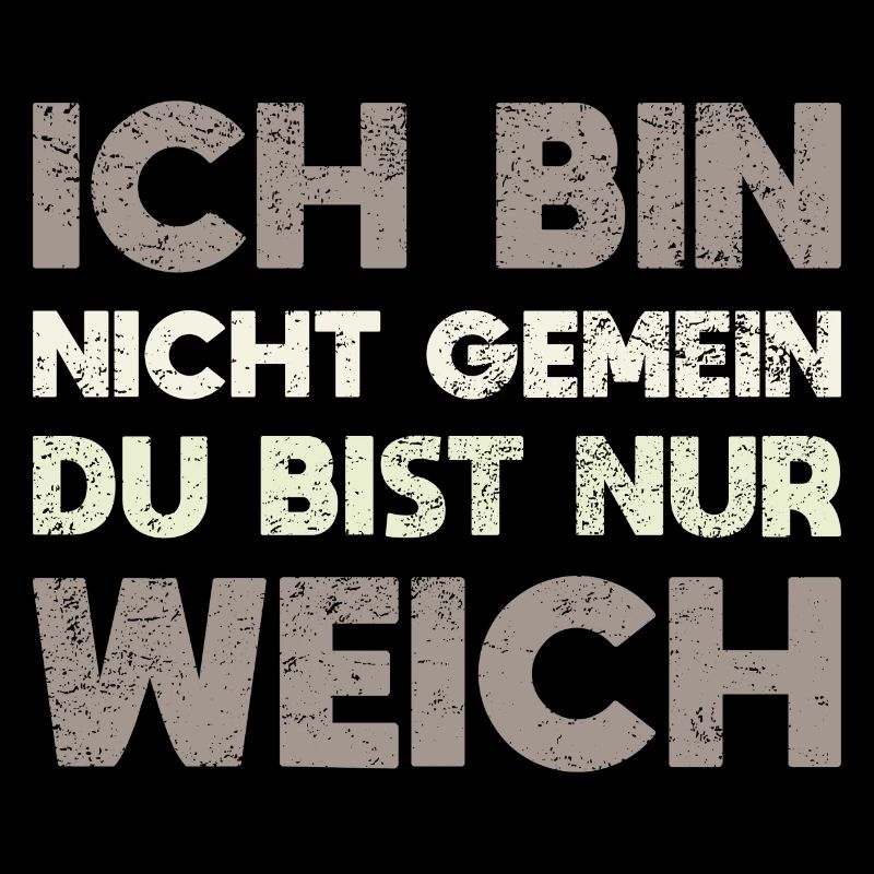 Ich Bin Nicht Gemein, Du Bist Nur Weich