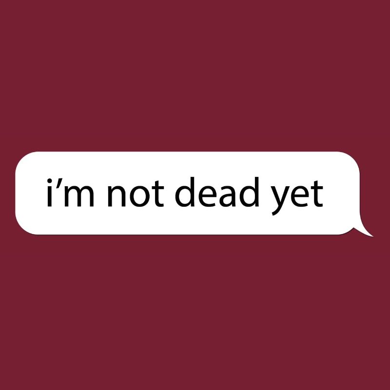 I'm not dead yet. Funny message meme