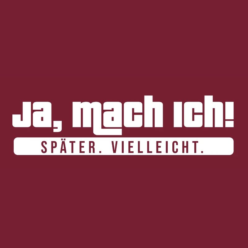 Ja mach ich, später vielleicht! Lustiger Spruch