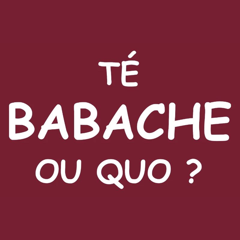 Té babache ou quo ?