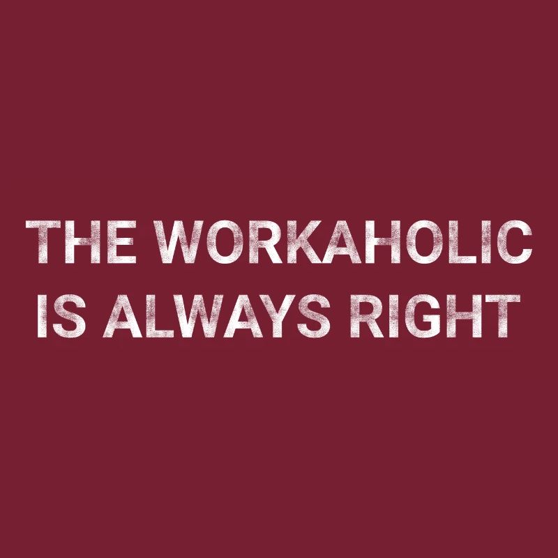 The Workaholic Is Always Right