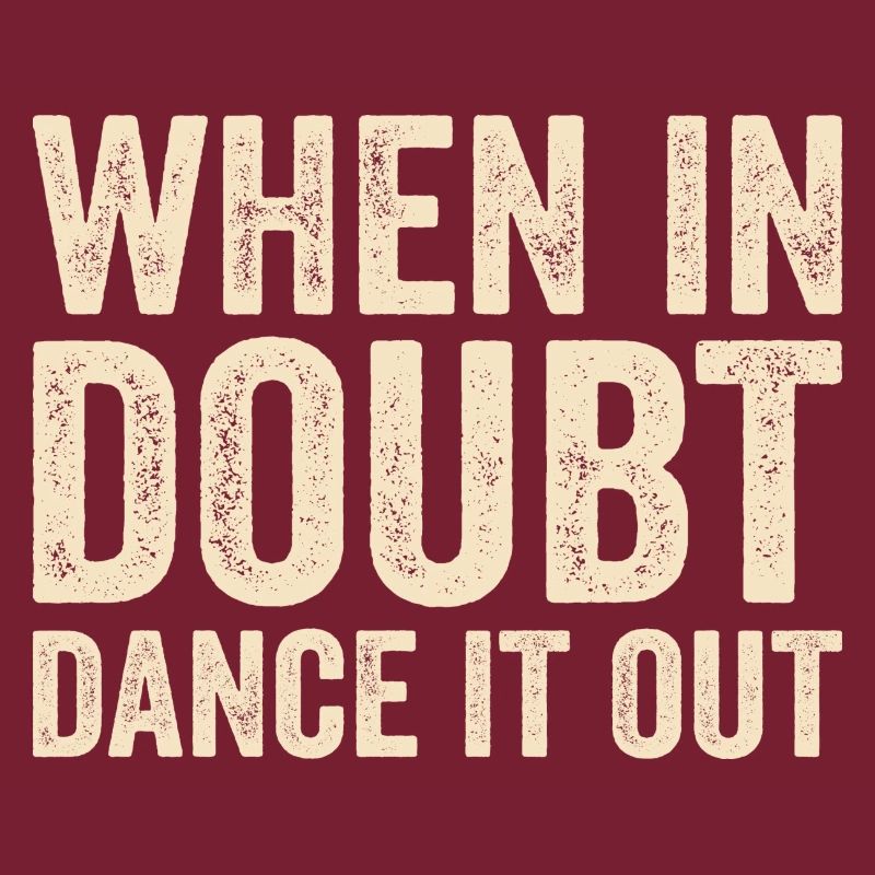 When in doubt dance it out