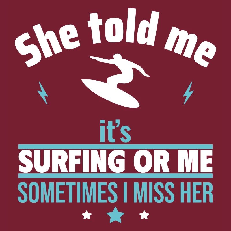 Sie sagte, es ist das Surfen oder ich