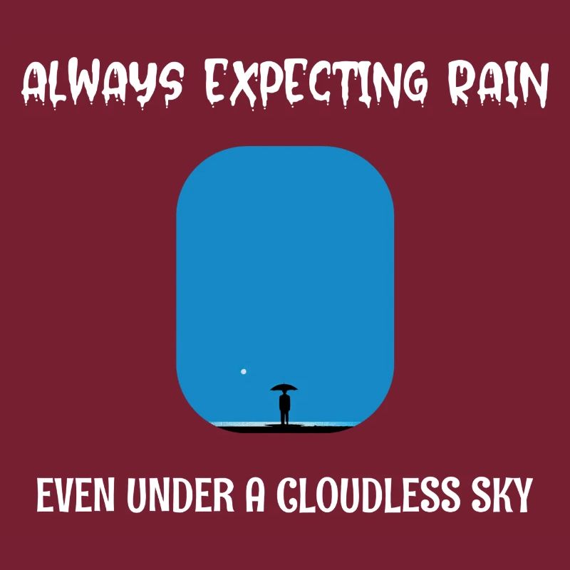 Always Expecting Rain even under a cloudless Sky