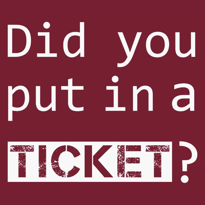 DID YOU PUT IN A TICKET – IT Admin PC Humor Witze
