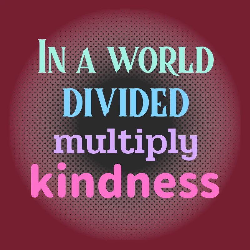 In A World Divided Multiply Kindness. Simple Math