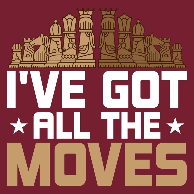 I've Got All The Moves Chess Board Chess Player