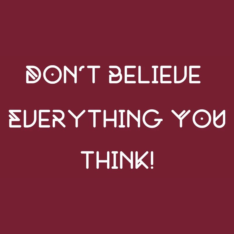 don't believe everything you think