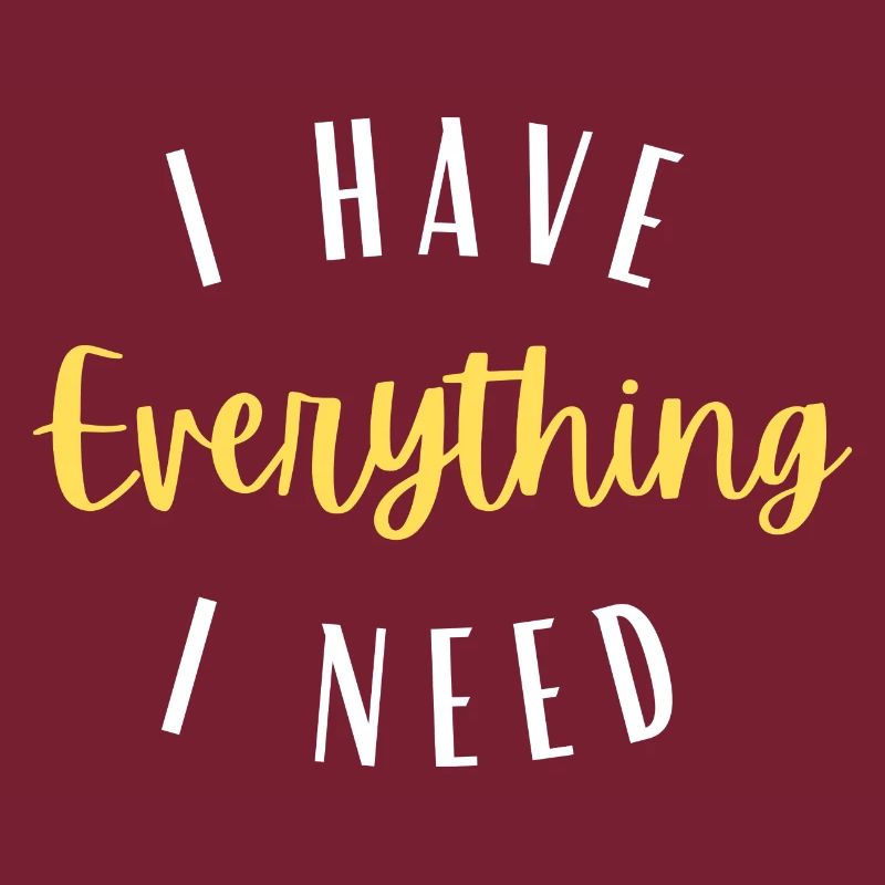 I have everything I need
