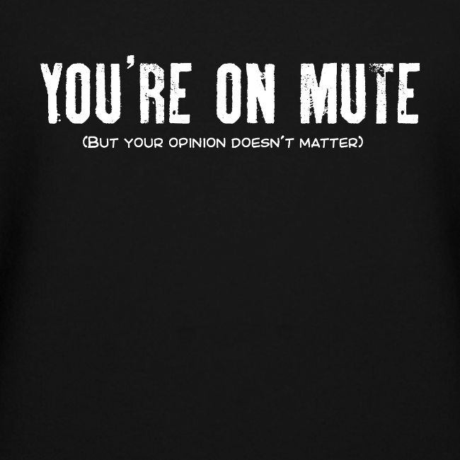 You're on mute