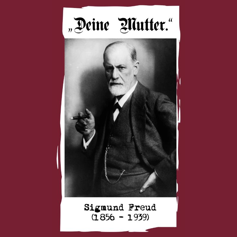 Sigmund Freud - "Deine Mutter."