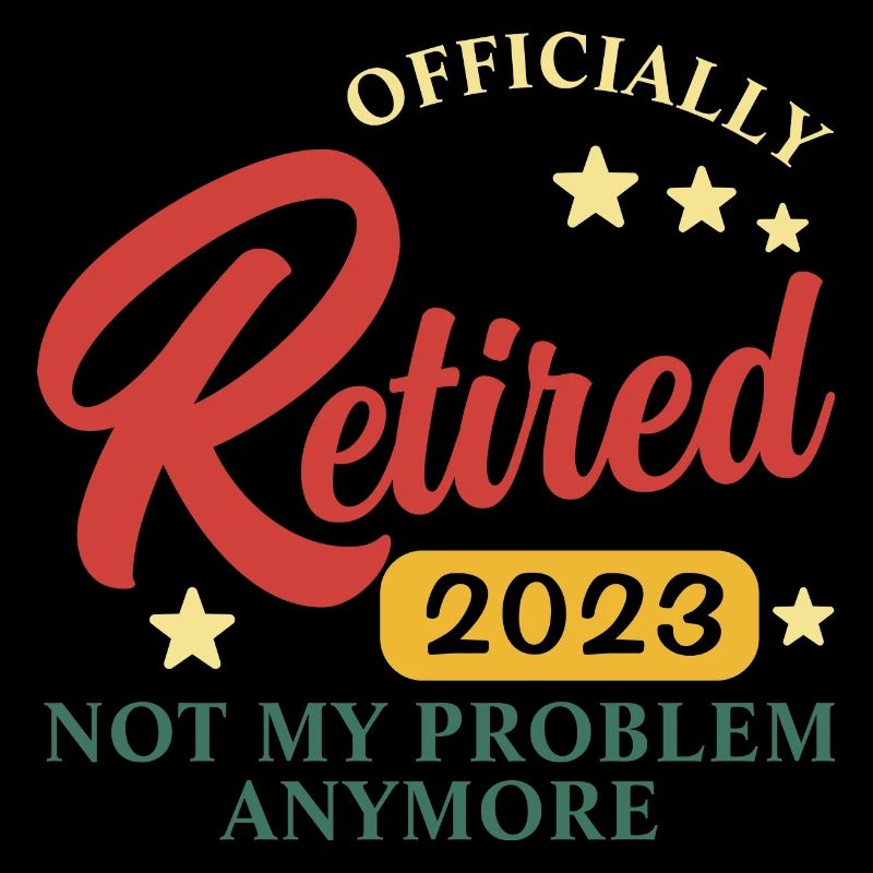 retired 2023 not my problem