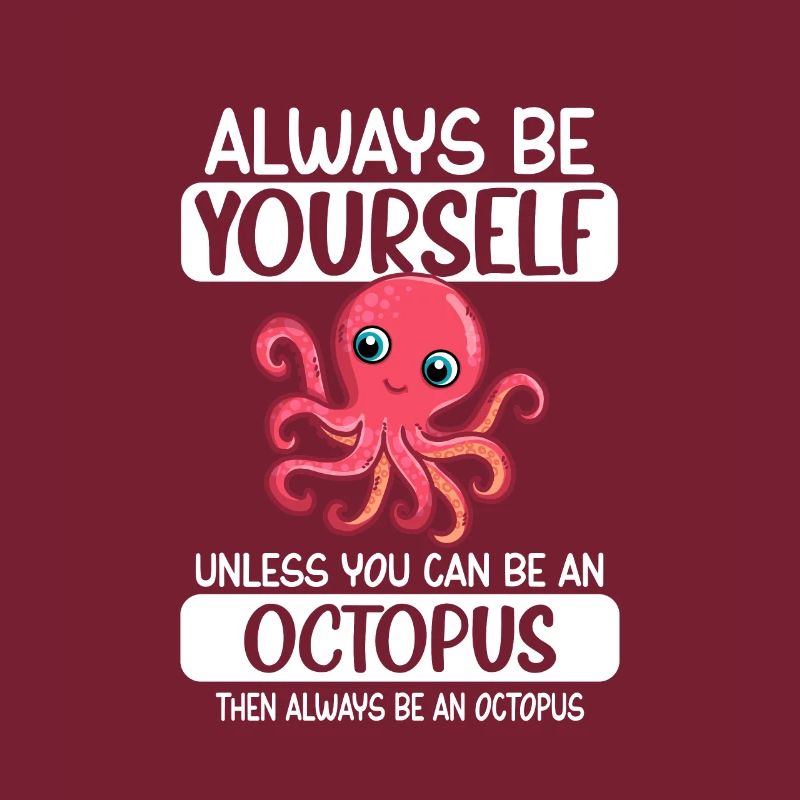Always Be Yourself Unless You Can Be An Octupus