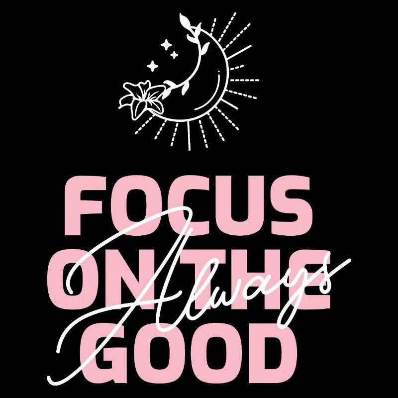 Focus on the GOOD!