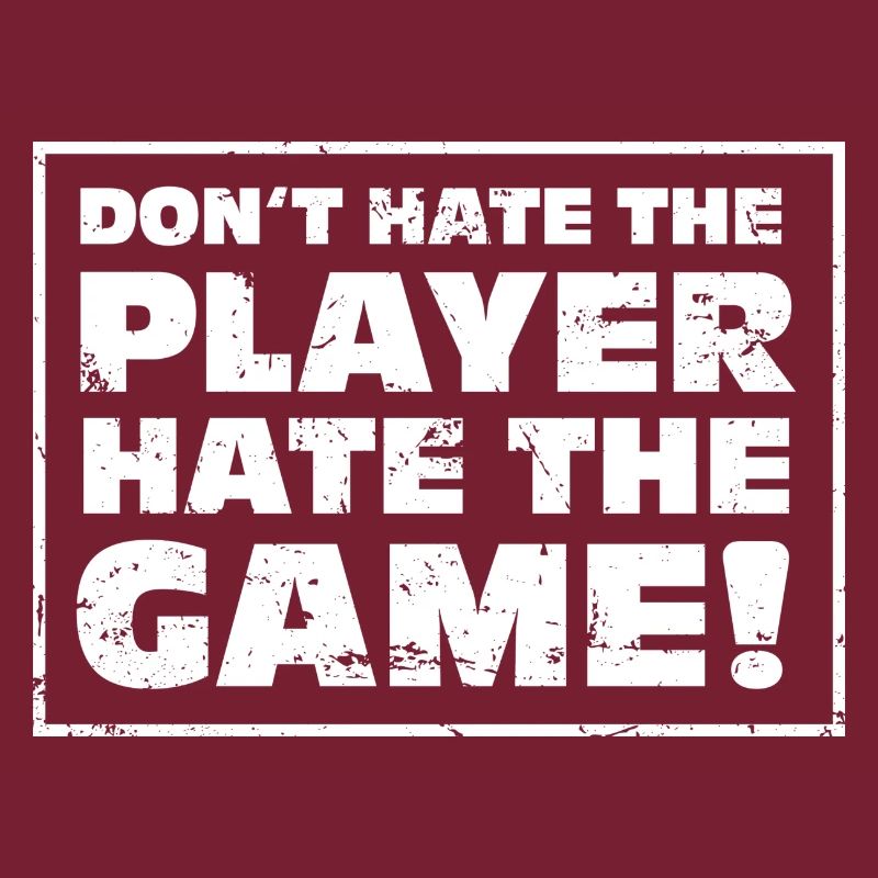 Don't hate the Player, hate the Game!
