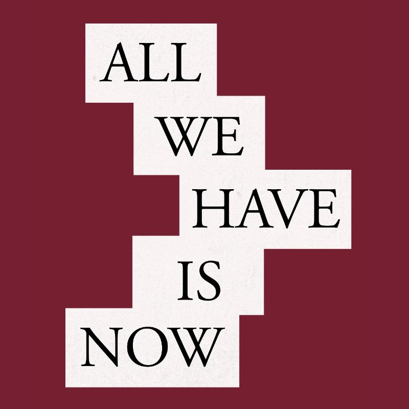 All we have is now - Black/White
