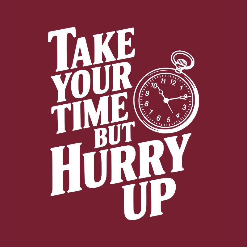 Lass dir Zeit, aber beeil dich
