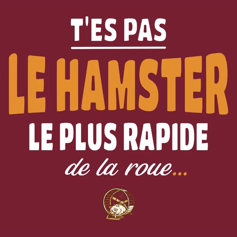 T’es pas le hamster le plus rapide de la roue