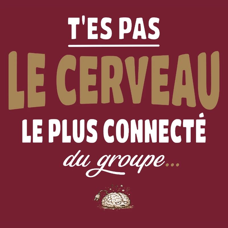 T’es pas le cerveau le plus connecté du groupe