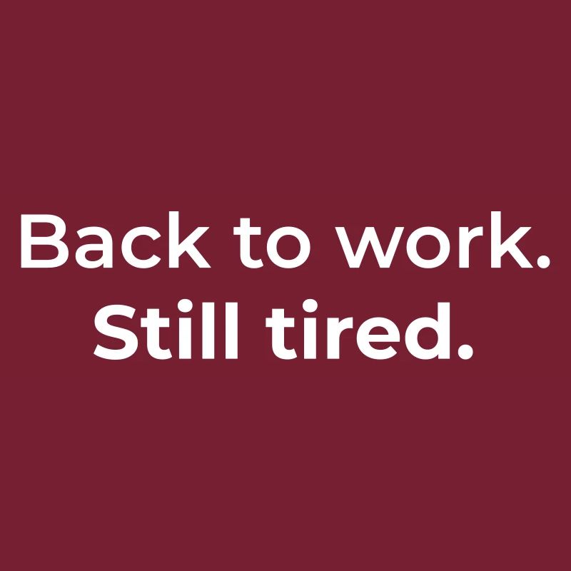 Zurück an die Arbeit. Immer noch müde.