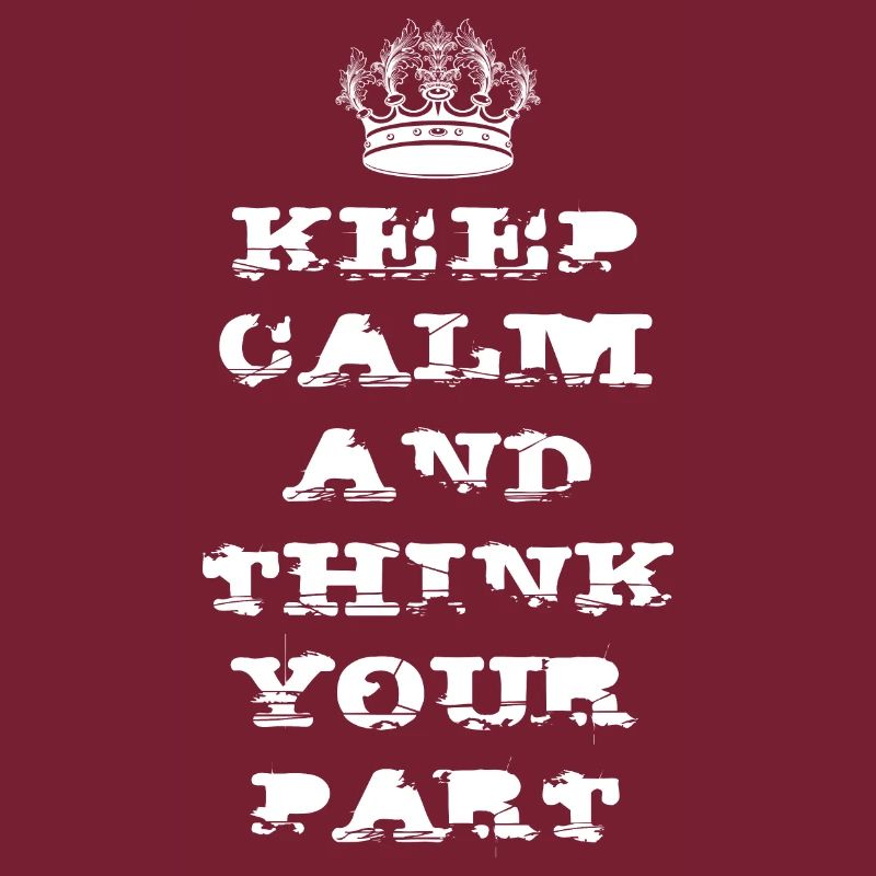 KEEP CALM AND THINK YOUR PART