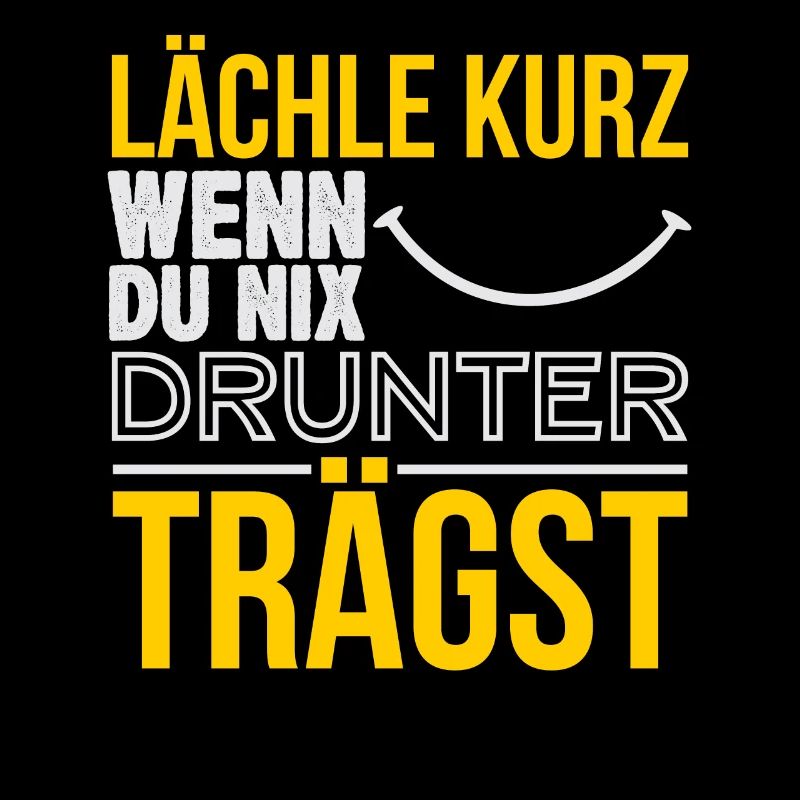 Lächle kurz wenn du nix drunter trägst