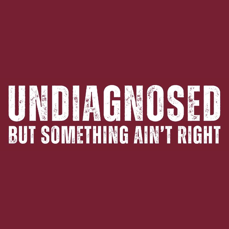 Undiagnosed but Something Ain’t Right