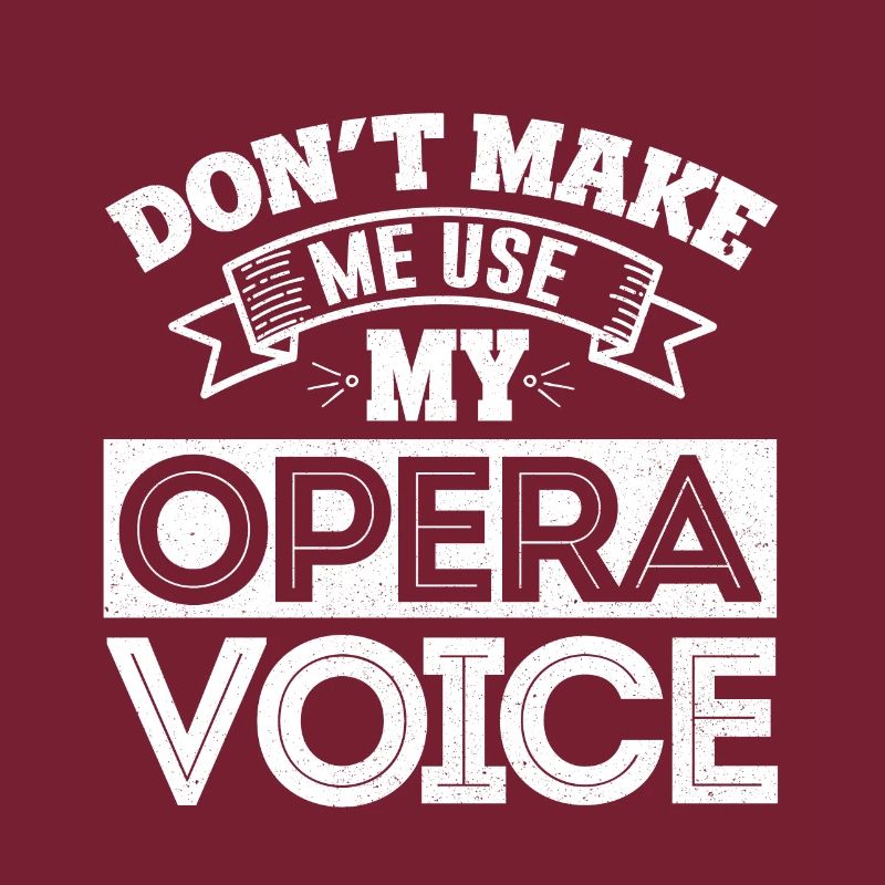 Do not Make Me Use My Opera Voice