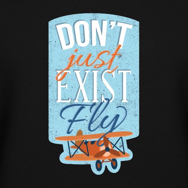 Don't just exist Fly