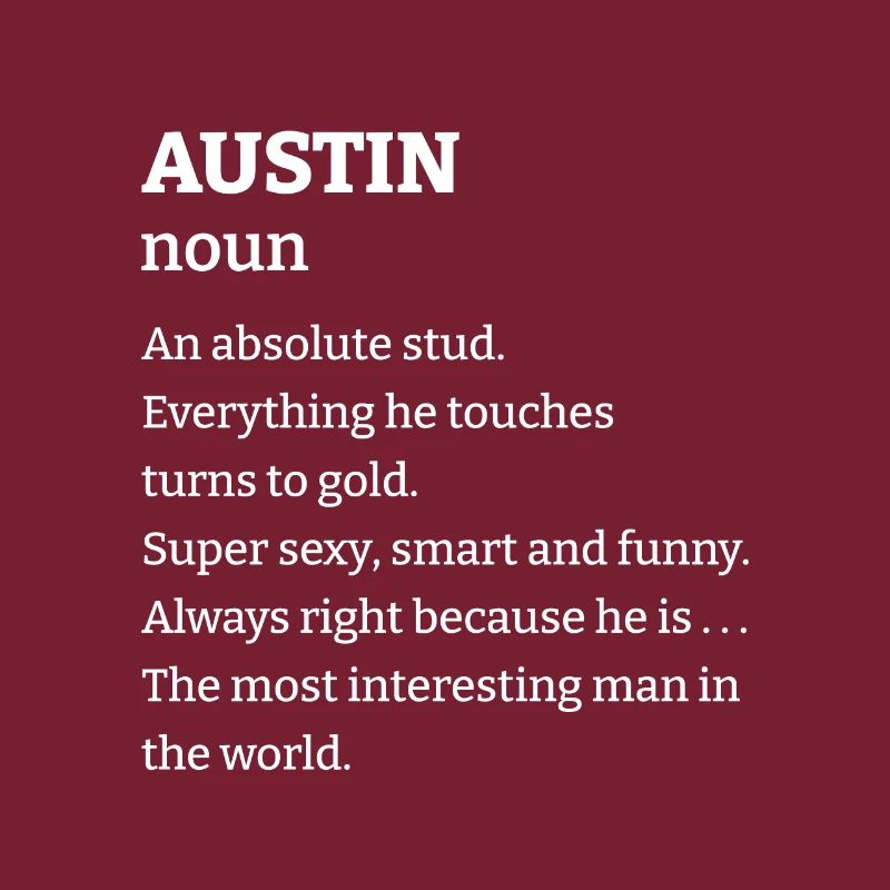 Austin: An absolute stud. Everthing he touches tur