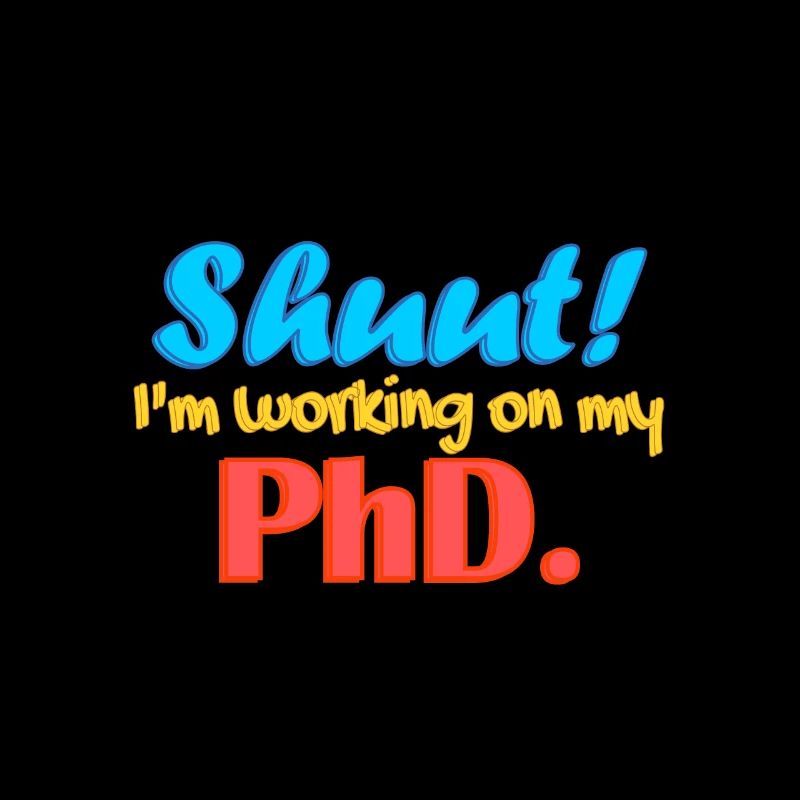 Shuut I'm working on my PhD.